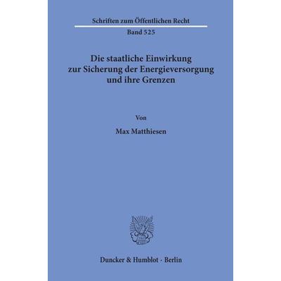 Die staatliche Einwirkung zur Sicherung der Energieversorgung und ihre Grenzen., Taschenbuch von Max Matthiesen, Duncker & Humblot, 978-3-428-06353-6
