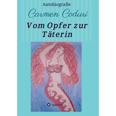 Vom Opfer zur Täterin, Taschenbuch von Carmen Coduri, Tredition, 978-3-7323-4522-9