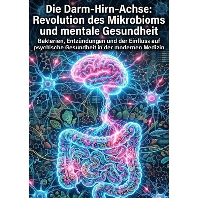 Die Darm-Hirn-Achse: Revolution des Mikrobioms und mentale Gesundheit, Taschenbuch von Maik Eichmann, Epubli, 978-3-565-33568-8