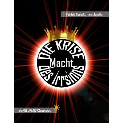 DIE KRISE, Macht des Irrsinns, Taschenbuch von Hans Janotta,Patrizia Rodacki, BoD – Books on Demand, 978-3-7526-6242-9