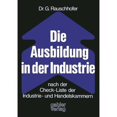 Die Ausbildung in der Industrie nach der Check-Liste der Industrie- und Handelskammern, Taschenbuch von Gisela Rauschhofer, Betriebswirtschaftlicher