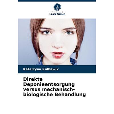 Direkte Deponieentsorgung versus mechanisch-biologische Behandlung, Taschenbuch von Katarzyna Kulhawik, Verlag Unser Wissen, 978-620-8-58069-8