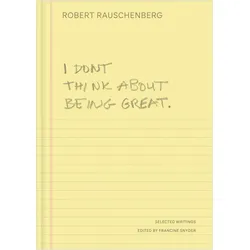 I Don't Think About Being Great: Selected Writings, Belletristik von Robert Rauschenberg, Francine Snyder