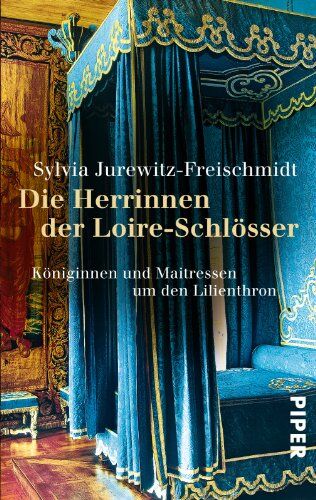 Sylvia Jurewitz-Freischmidt - Die Herrinnen der Loire-Schlösser: Königinnen und Maitressen um den Lilienthron: Königinnen und Mätressen um den Lilienthron - Preis vom 07.10.2026 11:45:10 h