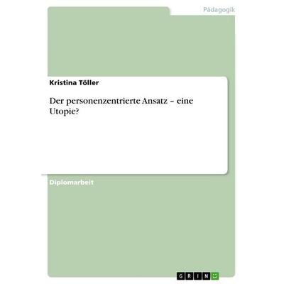 Der personenzentrierte Ansatz - eine Utopie?, Taschenbuch von Kristina Töller, GRIN, 978-3-346-92062-1
