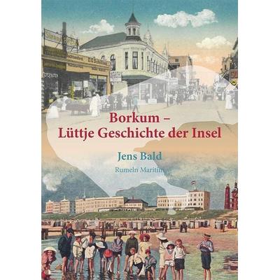 Borkum - Lüttje Geschichte der Insel, Gebundene Ausgabe von Jens Bald, Rumeln Maritim, 978-3-00-070665-3