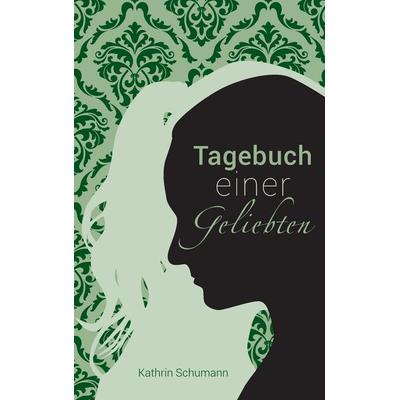 Tagebuch einer Geliebten, Taschenbuch von Kathrin Schumann, BoD – Books on Demand, 978-3-7448-4013-2