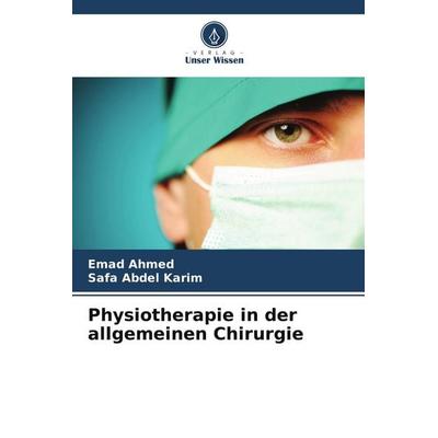 Physiotherapie in der allgemeinen Chirurgie, Taschenbuch von Emad Ahmed,Safa Abdel Karim, Verlag Unser Wissen, 978-620-9-11498-4