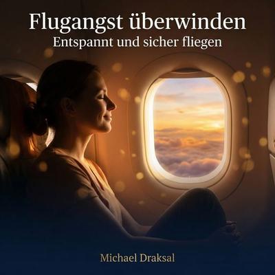 Flugangst überwinden: Entspannt und sicher fliegen - Michael Draksal, Audio, 9783862433452