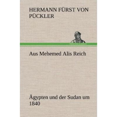 Aus Mehemed Alis Reich, Gebundene Ausgabe von Hermann Fürst Pückler, Tredition, 978-3-8472-5924-4