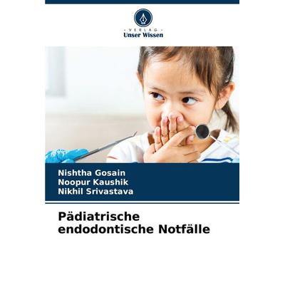 Pädiatrische endodontische Notfälle, Taschenbuch von Nishtha Gosain,Noopur Kaushik,Nikhil Srivastava, Verlag Unser Wissen, 978-620-7-05259-2