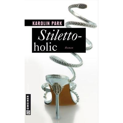 Stilettoholic, Taschenbuch von Karolin Park, Gmeiner-Verlag
