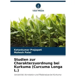 Studien zur Charakterzuordnung bei Kurkuma (Curcuma Longa L.), Fachbücher von Mahesh Patel, Ketankumar Prajapati