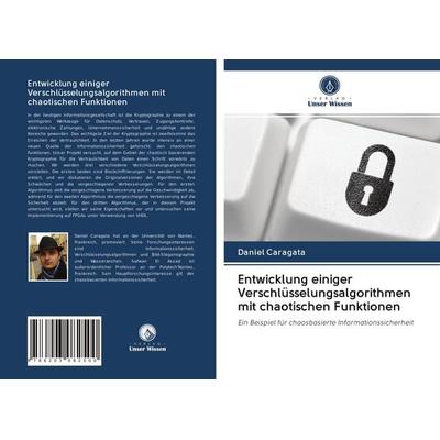 Entwicklung einiger Verschlüsselungsalgorithmen mit chaotischen Funktionen, Taschenbuch von Daniel Caragata, BoD - Books on Demand, 978-620-3-08250-0