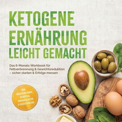 Ketogene Ernährung leicht gemacht: Das 6-Monats-Workbook für Fettverbrennung & Gewichtsreduktion – sicher starten & Erfolge messen – inkl.