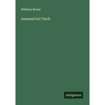 Anstand bei Tisch, Taschenbuch von Wilhelm Brand, Antigonos Verlag, 978-3-563-16335-1