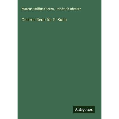 Ciceros Rede für P. Sulla, Gebundene Ausgabe von Marcus Tullius Cicero,Friedrich Richter, Antigonos Verlag, 978-3-386-13297-8