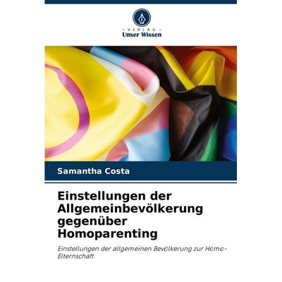 Einstellungen der Allgemeinbevölkerung gegenüber Homoparenting, Taschenbuch von Samantha Costa, Verlag Unser Wissen, 978-620-8-17600-6