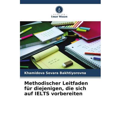 Methodischer Leitfaden für diejenigen, die sich auf IELTS vorbereiten, Taschenbuch von Khamidova Sevara Bakhtiyorovna, Verlag Unser Wissen,
