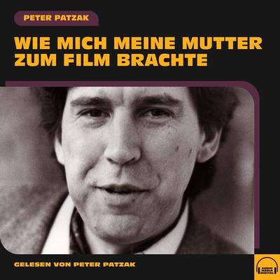 Wie mich meine Mutter zum Film brachte - Peter Patzak, Audio, 9783991581444