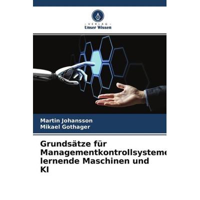 Grundsätze für Managementkontrollsysteme, lernende Maschinen und KI, Taschenbuch von Martin Johansson,Mikael Gothager, Verlag Unser Wissen,