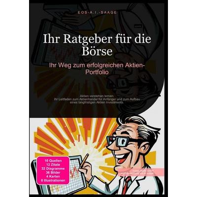 Ihr Ratgeber für die Börse: Ihr Weg zum erfolgreichen Aktien-Portfolio, Taschenbuch von D. Eos A. I. Saage, Epubli, 978-3-8197-7909-1
