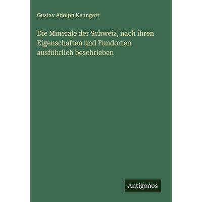 Die Minerale der Schweiz, nach ihren Eigenschaften und Fundorten ausführlich beschrieben, Gebundene Ausgabe von Gustav Adolph Kenngott, Antigonos