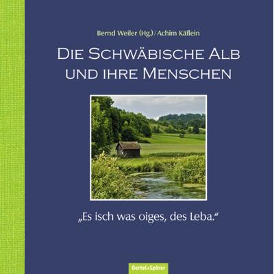 Die Schwäbische Alb und ihre Menschen, Gebundene Ausgabe von Bernd Weiler, Oertel u. Spörer
