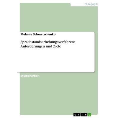 Sprachstandserhebungsverfahren: Anforderungen und Ziele, Taschenbuch von Melanie Schewtschenko, GRIN, 978-3-656-01066-1