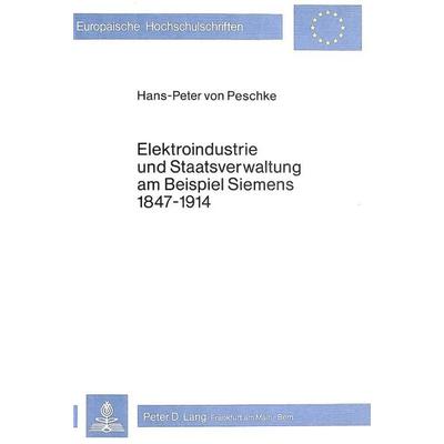 Elektroindustrie und Staatsverwaltung am Beispiel Siemens 1847-1914, Taschenbuch von Hans-Peter Peschke, Peter Lang GmbH, Internationaler Verlag der