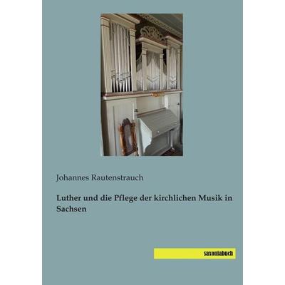Luther und die Pflege der kirchlichen Musik in Sachsen -