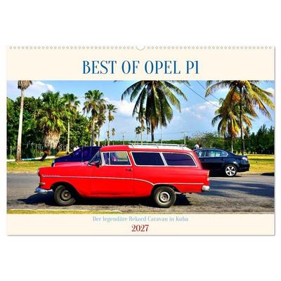 BEST OF OPEL P1 - Der legendäre Rekord Caravan in Kuba (Wandkalender 2027 DIN A2 quer), CALVENDO Monatskalender