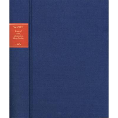 Carl Gottlieb Svarez: Gesammelte Schriften / Zweite Abteilung: Die Preußische Rechtsreform. I. Das Allgemeine Landrecht: Die Texte. A. Entwurf eines