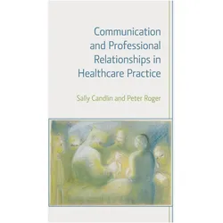 Communication and Professional Relationships in Healthcare Practice, Fachbücher von Peter Roger, Sally Candlin
