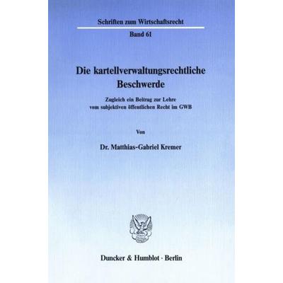 Die kartellverwaltungsrechtliche Beschwerde., Taschenbuch von Matthias-Gabriel Kremer, Duncker & Humblot, 978-3-428-06438-0
