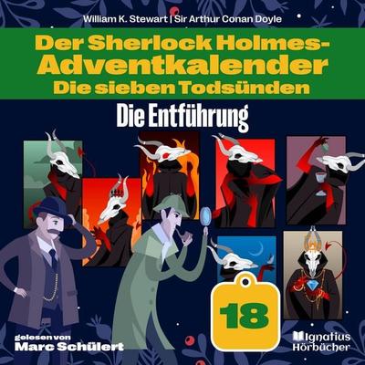 Die Entführung (Der Sherlock Holmes-Adventkalender: Die sieben Todsünden, Folge 18) - Arthur Conan Doyle,William K. Stewart, Audio, 9783991745051