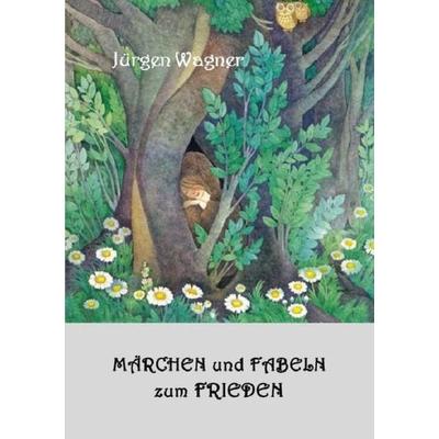 Märchen und Fabeln zum Frieden, Taschenbuch von Jürgen Wagner, Epubli, 978-3-7549-7447-6