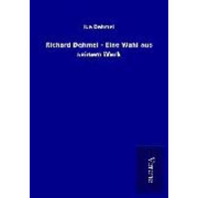 Richard Dehmel - Eine Wahl aus seinem Werk, Taschenbuch von Ida Dehmel, BoD - Books on Demand