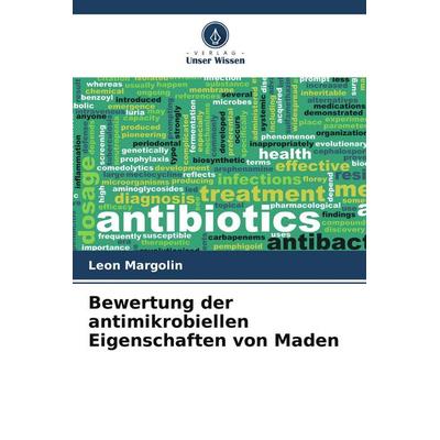Bewertung der antimikrobiellen Eigenschaften von Maden, Taschenbuch von Leon Margolin, Verlag Unser Wissen, 978-620-5-03832-1