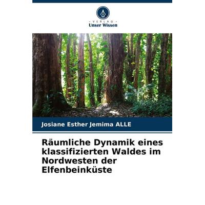Räumliche Dynamik eines klassifizierten Waldes im Nordwesten der Elfenbeinküste, Taschenbuch von Josiane Esther Jemima ALLE, Verlag Unser Wissen,