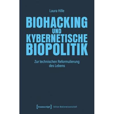 Biohacking und kybernetische Biopolitik, Taschenbuch von Laura Hille, Transcript, 978-3-8376-7951-9