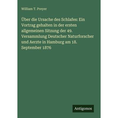 Über die Ursache des Schlafes: Ein Vortrag gehalten in der ersten allgemeinen Sitzung der 49. Versammlung Deutscher Naturforscher und Aerzte in