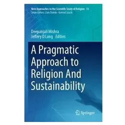 A Pragmatic Approach to Religion And Sustainability, Fachbücher von Deepanjali Mishra, Jeffery D. Long