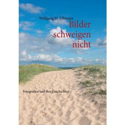 Bilder schweigen nicht, Taschenbuch von Wolfgang M. Ullmann, BoD – Books on Demand, 978-3-8370-2808-9