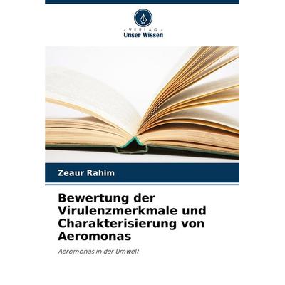 Bewertung der Virulenzmerkmale und Charakterisierung von Aeromonas, Taschenbuch von Zeaur Rahim, Verlag Unser Wissen, 978-620-8-09674-8