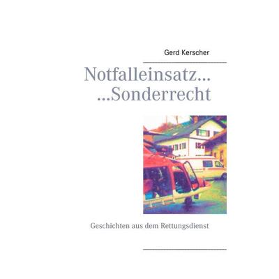 Notfalleinsatz... ...Sonderrecht, Taschenbuch von Gerd Kerscher, BoD – Books on Demand, 978-3-7357-8492-6