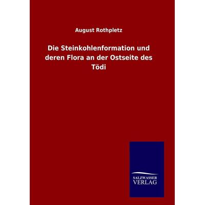 Die Steinkohlenformation und deren Flora an der Ostseite des Tödi, Gebundene Ausgabe von August Rothpletz, Salzwasser, 978-3-8460-7495-4