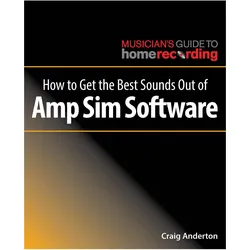 How to Get the Best Sounds Out of Amp Sim Software, Sachbücher von Craig Anderton