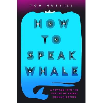 How to Speak Whale, Gebundene Ausgabe von Tom Mustill, Grand Central Publishing, 978-1-5387-3911-2