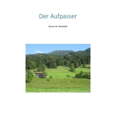 Der Aufpasser, Taschenbuch von Reiner W. Netthöfel, Epubli, 978-3-7375-2547-3